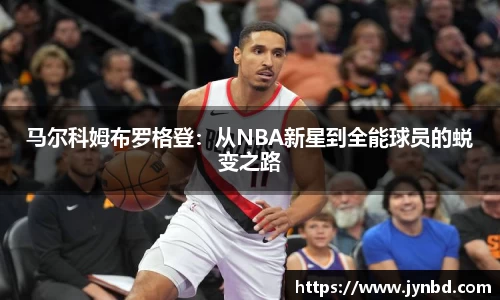 马尔科姆布罗格登：从NBA新星到全能球员的蜕变之路